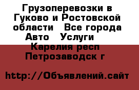 Грузоперевозки в Гуково и Ростовской области - Все города Авто » Услуги   . Карелия респ.,Петрозаводск г.